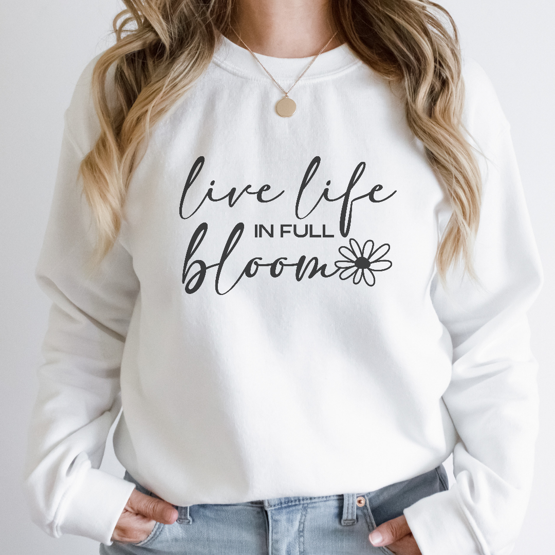 Live life in full bloom Sweatshirt