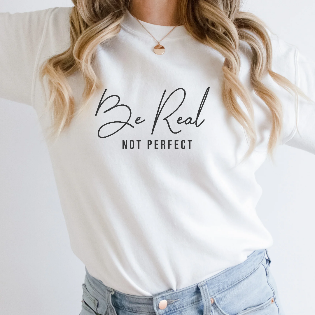Be Real Not Perfect Sweatshirt