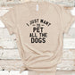 I Just Want to Pet all the Dogs Tee