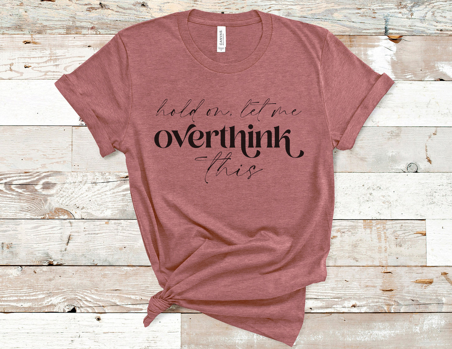 Hold on, let me overthink this Tee
