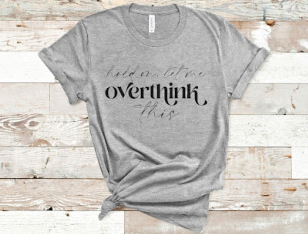 Hold on, let me overthink this Tee