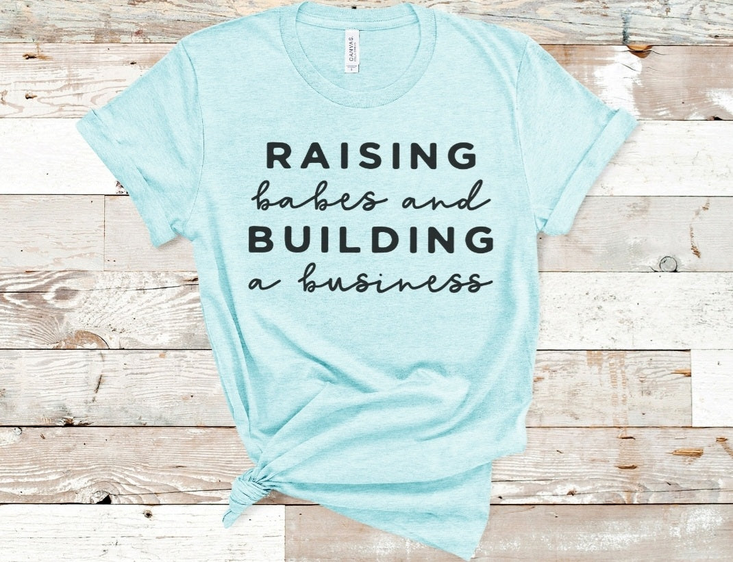 Raising Babies Building a Business Tee